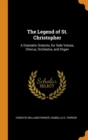 The Legend of St. Christopher : A Dramatic Oratorio, for Solo Voices, Chorus, Orchestra, and Organ - Book