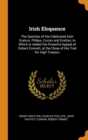 Irish Eloquence : The Speches of the Celebrated Irish Orators, Philips, Curran and Grattan, to Which Is Added the Powerful Appeal of Robert Emmett, at the Close of His Trial for High Treason - Book
