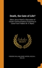 Death, the Gate of Life? : (mors Janua Vitae?) a Discussion of Certain Communications Purporting to Come from Frederic W. H. Myers - Book