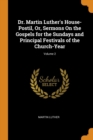 Dr. Martin Luther's House-Postil, Or, Sermons on the Gospels for the Sundays and Principal Festivals of the Church-Year; Volume 2 - Book