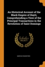 An Historical Account of the Black Empire of Hayti, Comprehending a View of the Principal Transactions in the Revolution of Saint Domingo - Book