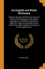 An English and Welsh Dictionary : Wherein, Not Only the Words, But Also, the Idioms and Phraseology of the English Language, Are Carefully Translated Into Welsh, by Proper and Equivalent Words and Phr - Book