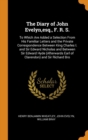 The Diary of John Evelyn, Esq., F. R. S. : To Which Are Added a Selection from His Familiar Letters and the Private Correspondence Between King Charles I. and Sir Edward Nicholas and Between Sir Edwar - Book