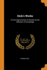 Dick's Works : On the Improvement of Society by the Diffusion of Knowledge - Book