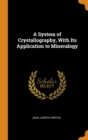 A System of Crystallography, With Its Application to Mineralogy - Book