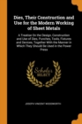 Dies, Their Construction and Use for the Modern Working of Sheet Metals : A Treatise on the Design, Construction and Use of Dies, Punches, Tools, Fixtures and Devices, Together with the Manner in Whic - Book