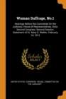 Woman Suffrage, No.1 : Hearings Before the Committee on the Judiciary, House of Representatives, Sixty-Second Congress, Second Session, Statement of Dr. Mary E. Walker. February 14, 1912 - Book