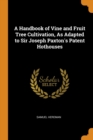 A Handbook of Vine and Fruit Tree Cultivation, as Adapted to Sir Joseph Paxton's Patent Hothouses - Book