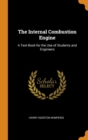 The Internal Combustion Engine : A Text-Book for the Use of Students and Engineers - Book