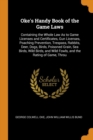 Oke's Handy Book of the Game Laws : Containing the Whole Law as to Game Licenses and Certificates, Gun Licenses, Poaching Prevention, Trespass, Rabbits, Deer, Dogs, Birds, Poisoned Grain, Sea Birds, W - Book