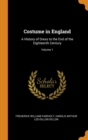 Costume in England: A History of Dress to the End of the Eighteenth Century; Volume 1 - Book