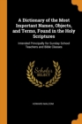 A Dictionary of the Most Important Names, Objects, and Terms, Found in the Holy Scriptures : Intended Principally for Sunday School Teachers and Bible Classes - Book