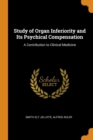 Study of Organ Inferiority and Its Psychical Compensation : A Contribution to Clinical Medicine - Book