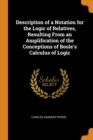 Description of a Notation for the Logic of Relatives, Resulting from an Amplification of the Conceptions of Boole's Calculus of Logic - Book