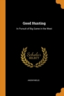Good Hunting : In Pursuit of Big Game in the West - Book