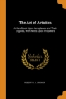 The Art of Aviation : A Handbook Upon Aeroplanes and Their Engines, with Notes Upon Propellers - Book