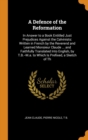A Defence of the Reformation: In Answer to a Book Entitled Just Prejudices Against the Calvinists: Written in French by the Reverend and Learned Monsi - Book
