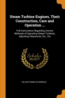 Steam Turbine Engines, Their Construction, Care and Operation ...: Full Instructions Regarding Correct Methods of Operating Steam Turbines, Adjusting - Book