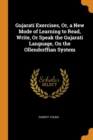 Gujarati Exercises, Or, a New Mode of Learning to Read, Write, or Speak the Gujarati Language, on the Ollendorffian System - Book