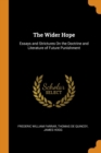 The Wider Hope : Essays and Strictures on the Doctrine and Literature of Future Punishment - Book