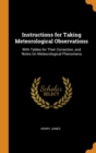 Instructions for Taking Meteorological Observations: With Tables for Their Correction, and Notes On Meteorological Phenomena - Book