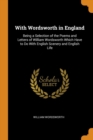 With Wordsworth in England: Being a Selection of the Poems and Letters of William Wordsworth Which Have to Do With English Scenery and English Life - Book