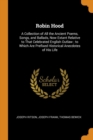 Robin Hood: A Collection of All the Ancient Poems, Songs, and Ballads, Now Extant Relative to That Celebrated English Outlaw ; to Which Are Prefixed H - Book