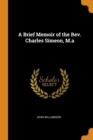 A Brief Memoir of the Rev. Charles Simeon, M.a - Book