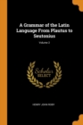 A Grammar of the Latin Language from Plautus to Seutonius; Volume 2 - Book