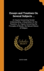 Essays and Treatises on Several Subjects ... : An Inquiry Concerning Human Understanding. a Dissertation on the Passions. An. Inquiry Concerning the Principles of Morals. the Natural History of Religi - Book
