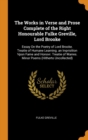 The Works in Verse and Prose Complete of the Right Honourable Fulke Greville, Lord Brooke : Essay on the Poetry of Lord Brooke. Treatie of Humane Learning. an Inqvisition Vpon Fame and Honovr. Treatie - Book