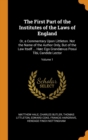The First Part of the Institutes of the Laws of England : Or, a Commentary Upon Littleton. Not the Name of the Author Only, But of the Law Itself ... H c Ego Grand vus Posui Tibi, Candide Lector; Volu - Book