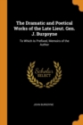 The Dramatic and Poetical Works of the Late Lieut. Gen. J. Burgoyne : To Which Is Prefixed, Memoirs of the Author - Book