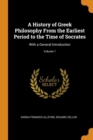 A History of Greek Philosophy from the Earliest Period to the Time of Socrates : With a General Introduction; Volume 1 - Book