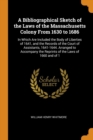 A Bibliographical Sketch of the Laws of the Massachusetts Colony from 1630 to 1686 : In Which Are Included the Body of Liberties of 1641, and the Records of the Court of Assistants, 1641-1644. Arrange - Book