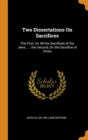 Two Dissertations on Sacrifices : The First, on All the Sacrifices of the Jews ...; The Second, on the Sacrifice of Christ - Book