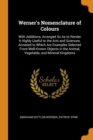 Werner's Nomenclature of Colours: With Additions, Arranged So As to Render It Highly Useful to the Arts and Sciences. Annexed to Which Are Examples Se - Book