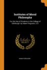 Institutes of Moral Philosophy : For the Use of Students in the College of Edinburgh. by Adam Ferguson, LL.D - Book