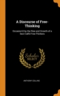 A Discourse of Free-Thinking : Occasion'd by the Rise and Growth of a Sect Call'd Free-Thinkers - Book