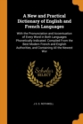 A New and Practical Dictionary of English and French Languages : With the Pronunciation and Accentuation of Every Word in Both Languages Phonetically Indicated. Compiled from the Best Modern French an - Book
