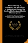 Medical Botany, Or, Illustrations and Descriptions of the Medicinal Plants of the London, Edinburgh, and Dublin Pharmacopoeias : Comprising a Popular and Scientific Account of All Those Poisonous Vege - Book