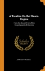 A Treatise On the Steam-Engine : From the Seventh Ed. of the Encyclopaedia Britannica - Book