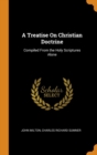 A Treatise On Christian Doctrine : Compiled From the Holy Scriptures Alone - Book
