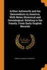 Arthur Aylsworth and His Descendents in America, with Notes Historical and Genealogical, Relating to the Family, from Early English Records - Book