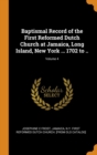 Baptismal Record of the First Reformed Dutch Church at Jamaica, Long Island, New York ... 1702 to ..; Volume 4 - Book