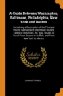 A Guide Between Washington, Baltimore, Philadelphia, New York and Boston : Containing a Description of the Principal Places; Railroad and Steamboat Routes; Tables of Distances, Etc. Also, Routes of Tr - Book