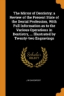 The Mirror of Dentistry; A Review of the Present State of the Dental Profession, with Full Information as to the Various Operations in Dentistry, ... Illustrated by Twenty-Two Engravings - Book