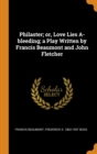 Philaster; Or, Love Lies A-Bleeding; A Play Written by Francis Beaumont and John Fletcher - Book