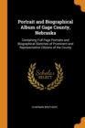 Portrait and Biographical Album of Gage County, Nebraska : Containing Full Page Portraits and Biographical Sketches of Prominent and Representative Citizens of the County - Book