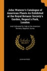 John Waterer's Catalogue of American Plants as Exhibited at the Royal Botanic Society's Garden, Regent's Park, London : And Cultivated for Sale at the American Nursery, Bagshot, Surrey - Book